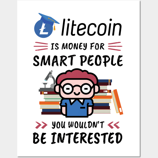 Litecoin Is Money for Smart People, You Wouldn't Be Interested. Funny design for cryptocurrency fans. Wall Art by NuttyShirt